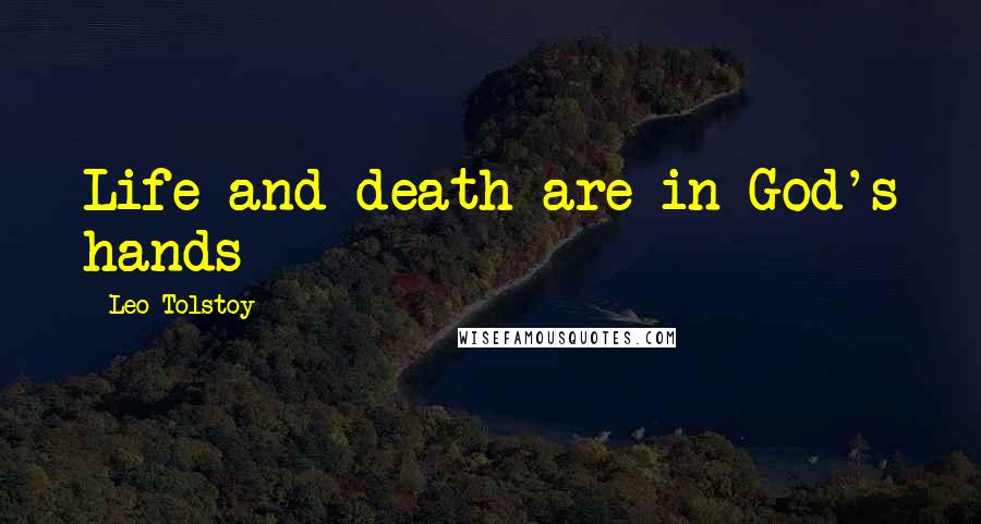 Leo Tolstoy Quotes: Life and death are in God's hands
