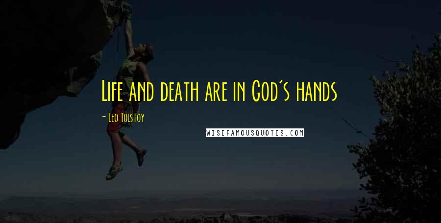 Leo Tolstoy Quotes: Life and death are in God's hands