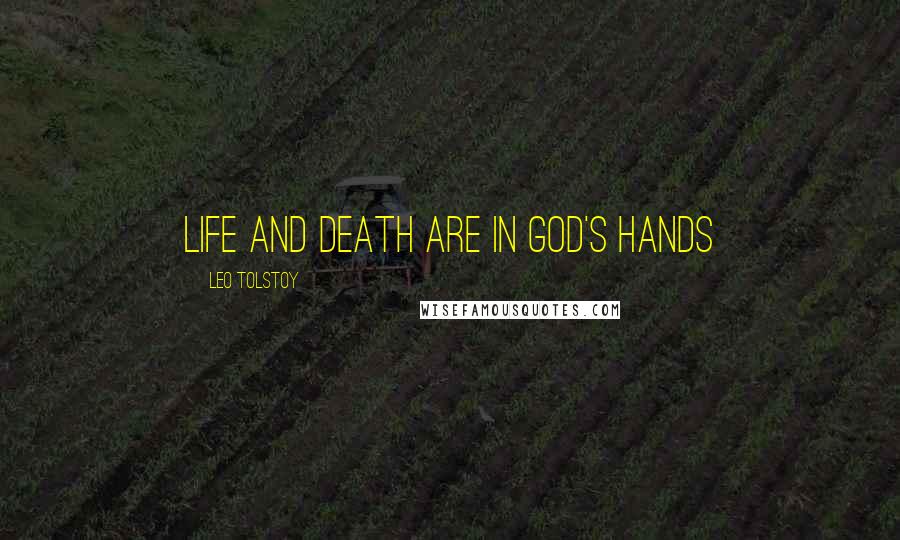 Leo Tolstoy Quotes: Life and death are in God's hands
