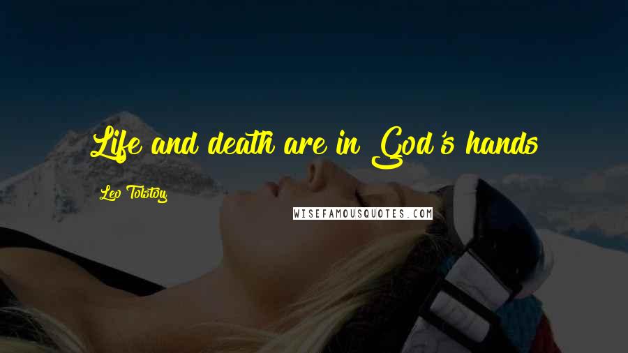 Leo Tolstoy Quotes: Life and death are in God's hands