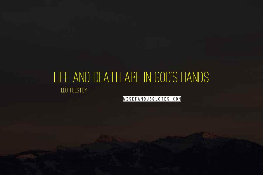 Leo Tolstoy Quotes: Life and death are in God's hands