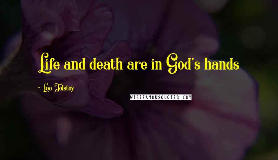Leo Tolstoy Quotes: Life and death are in God's hands