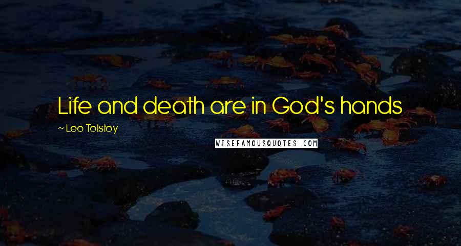 Leo Tolstoy Quotes: Life and death are in God's hands