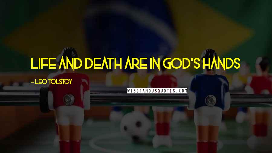 Leo Tolstoy Quotes: Life and death are in God's hands