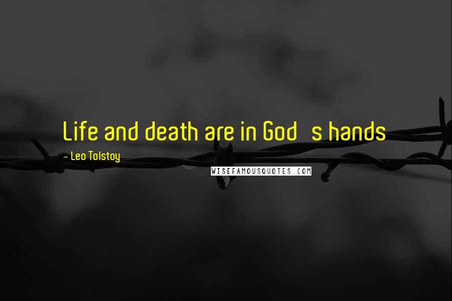 Leo Tolstoy Quotes: Life and death are in God's hands