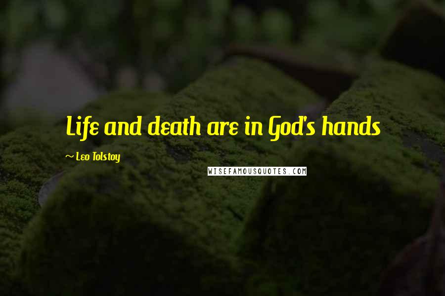 Leo Tolstoy Quotes: Life and death are in God's hands