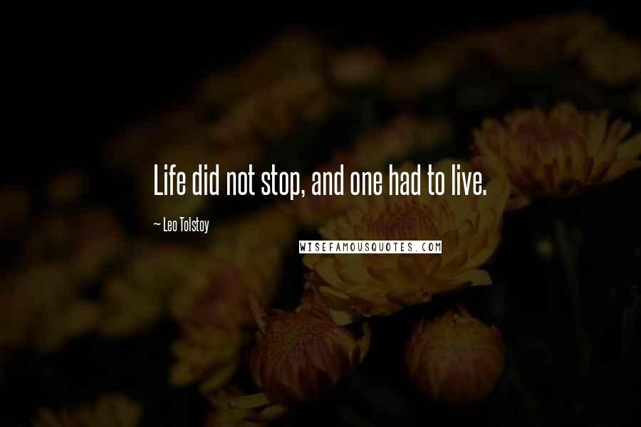 Leo Tolstoy Quotes: Life did not stop, and one had to live.
