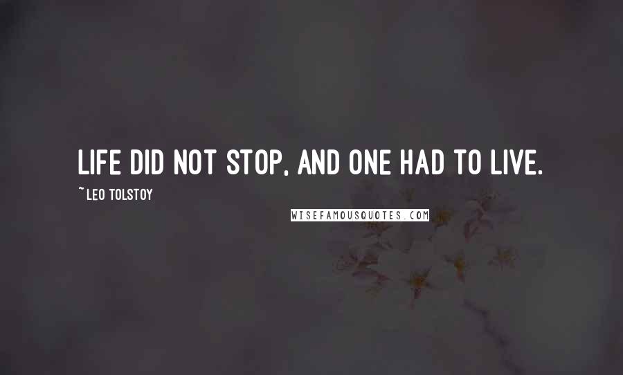 Leo Tolstoy Quotes: Life did not stop, and one had to live.