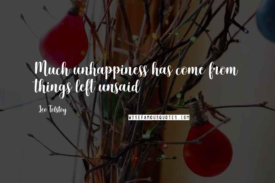 Leo Tolstoy Quotes: Much unhappiness has come from things left unsaid