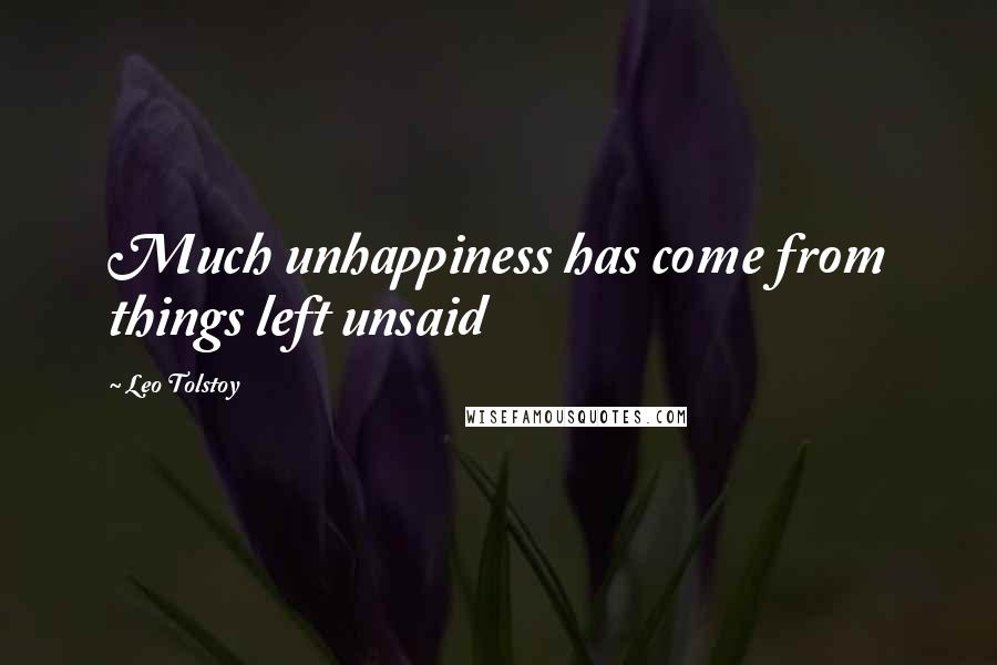 Leo Tolstoy Quotes: Much unhappiness has come from things left unsaid