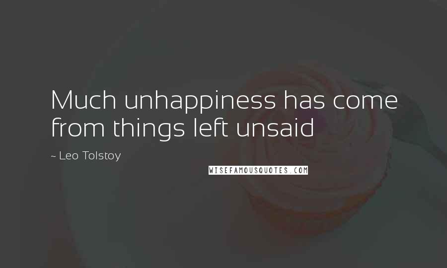 Leo Tolstoy Quotes: Much unhappiness has come from things left unsaid