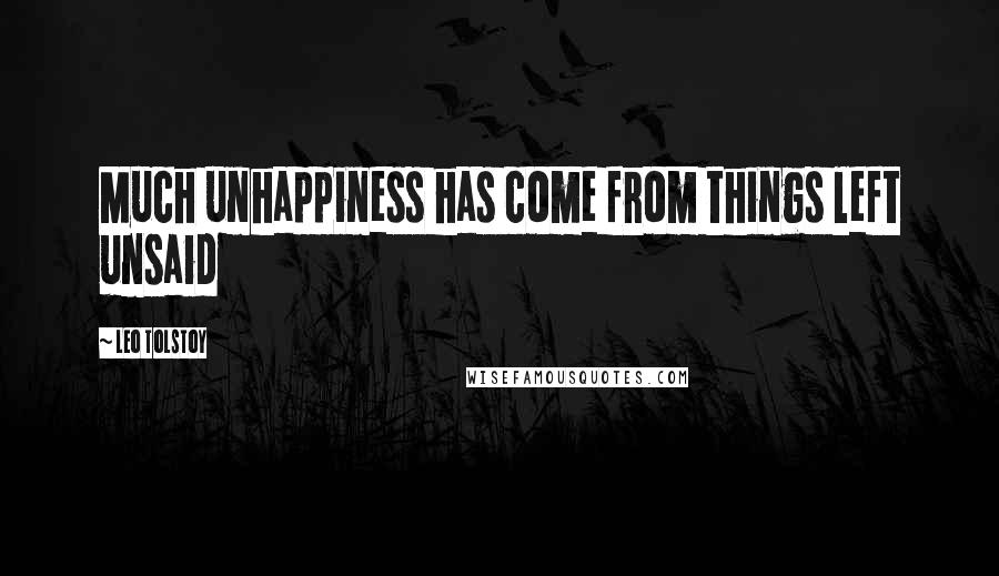 Leo Tolstoy Quotes: Much unhappiness has come from things left unsaid