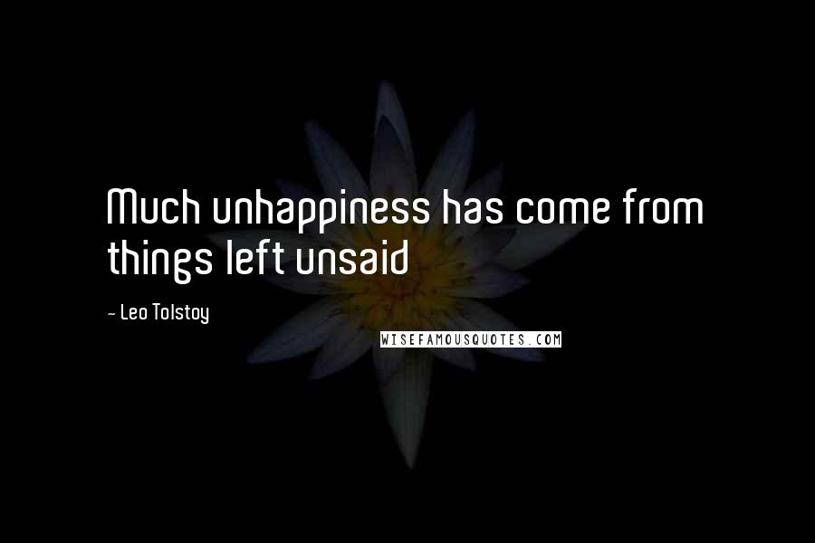 Leo Tolstoy Quotes: Much unhappiness has come from things left unsaid