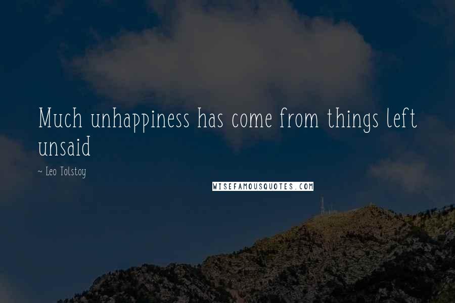 Leo Tolstoy Quotes: Much unhappiness has come from things left unsaid