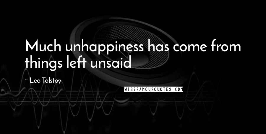 Leo Tolstoy Quotes: Much unhappiness has come from things left unsaid