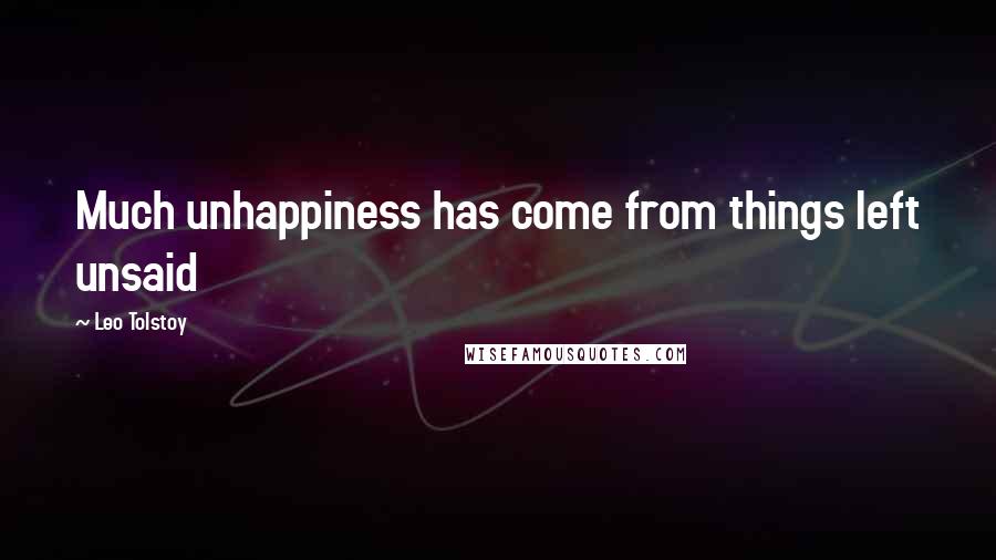 Leo Tolstoy Quotes: Much unhappiness has come from things left unsaid