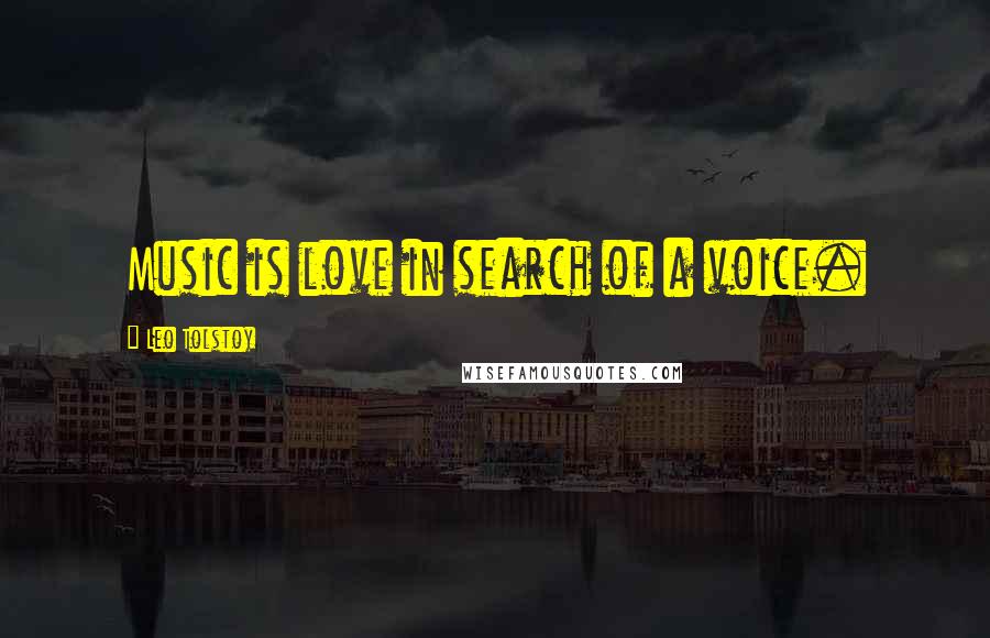 Leo Tolstoy Quotes: Music is love in search of a voice.