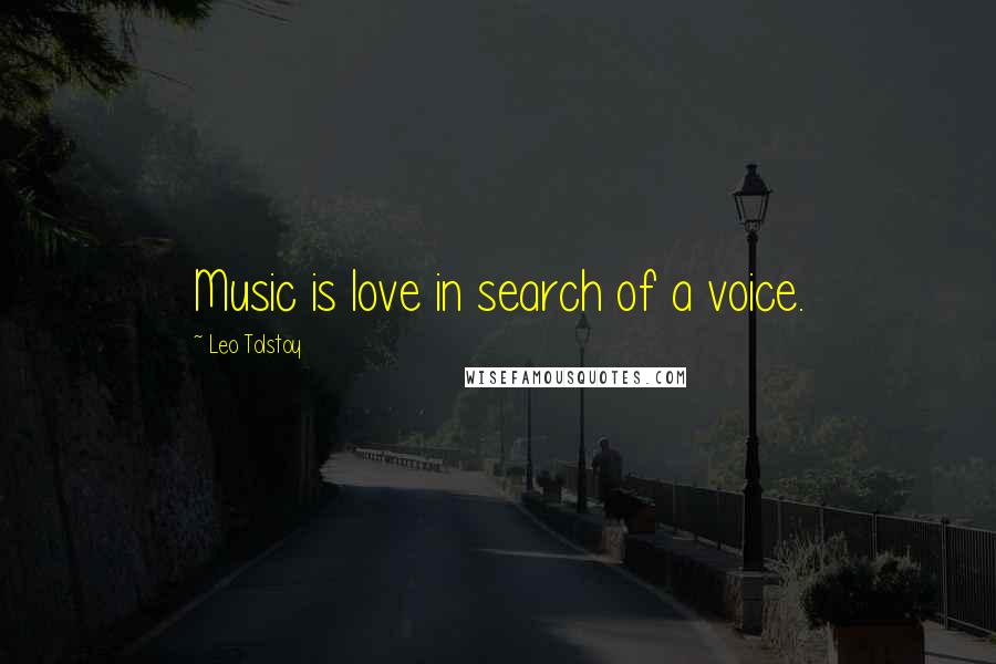 Leo Tolstoy Quotes: Music is love in search of a voice.