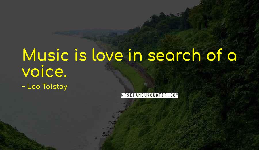 Leo Tolstoy Quotes: Music is love in search of a voice.
