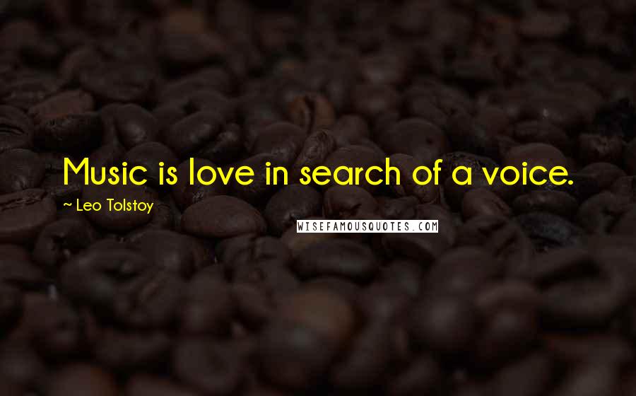 Leo Tolstoy Quotes: Music is love in search of a voice.