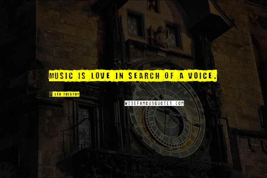 Leo Tolstoy Quotes: Music is love in search of a voice.
