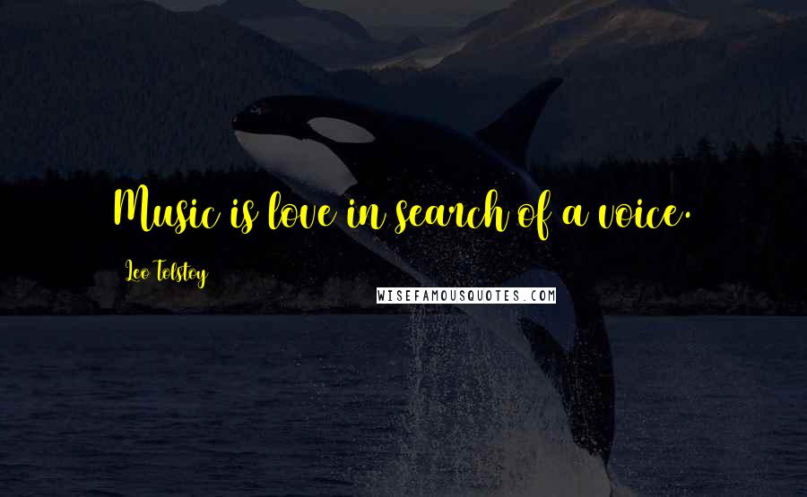Leo Tolstoy Quotes: Music is love in search of a voice.