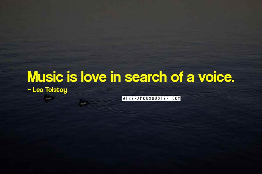 Leo Tolstoy Quotes: Music is love in search of a voice.