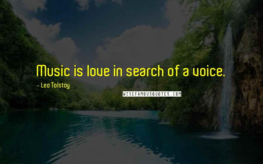 Leo Tolstoy Quotes: Music is love in search of a voice.