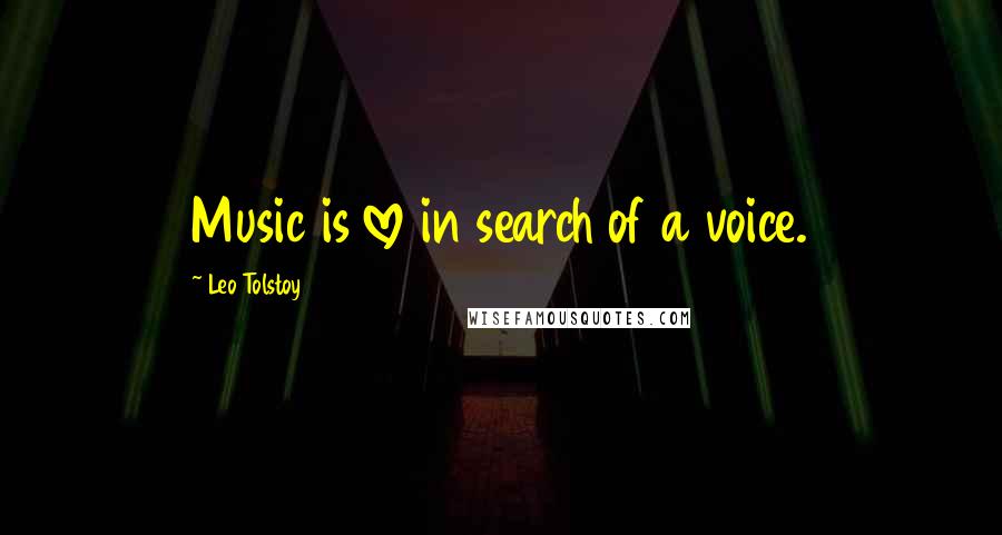 Leo Tolstoy Quotes: Music is love in search of a voice.