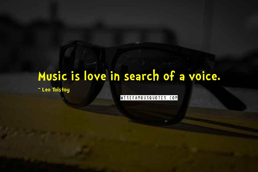 Leo Tolstoy Quotes: Music is love in search of a voice.