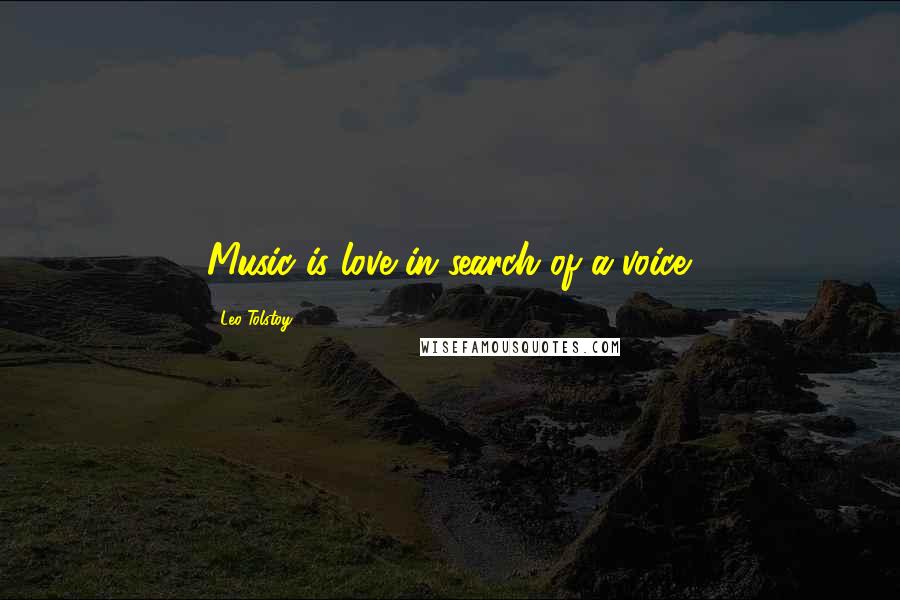 Leo Tolstoy Quotes: Music is love in search of a voice.
