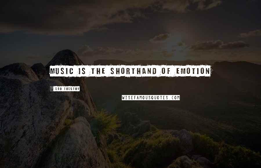 Leo Tolstoy Quotes: Music is the shorthand of emotion