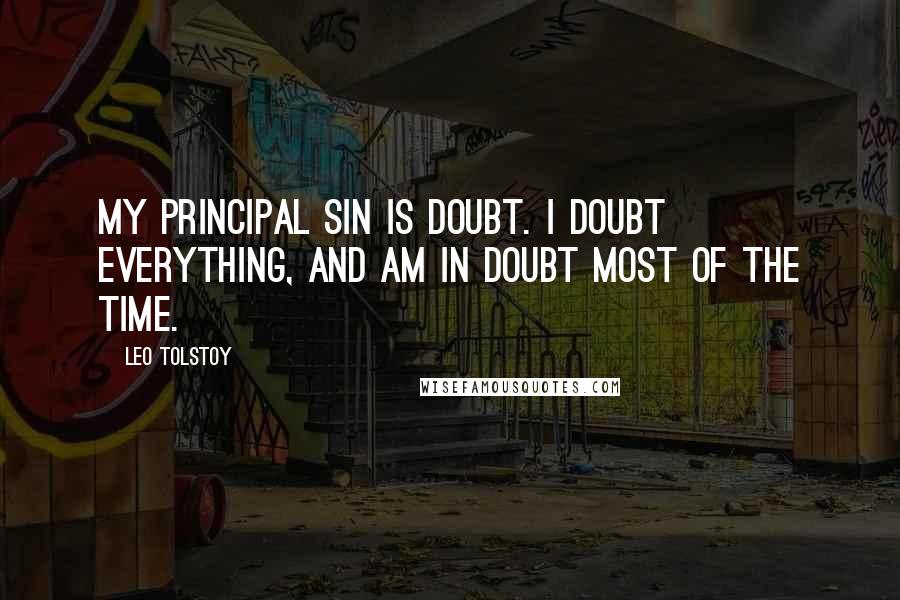 Leo Tolstoy Quotes: My principal sin is doubt. I doubt everything, and am in doubt most of the time.