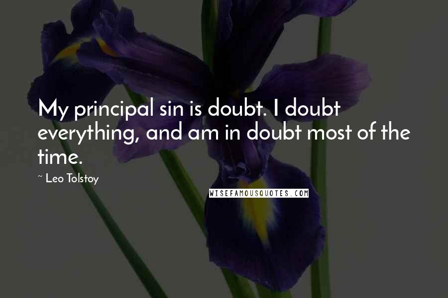 Leo Tolstoy Quotes: My principal sin is doubt. I doubt everything, and am in doubt most of the time.