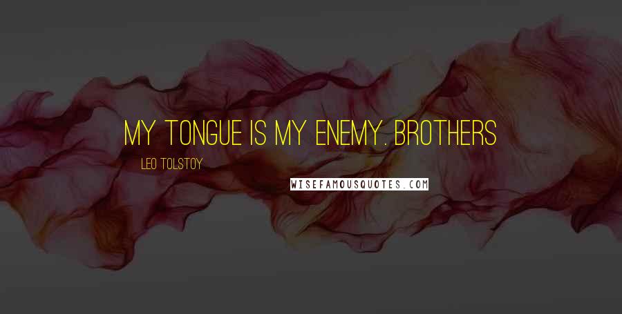 Leo Tolstoy Quotes: My tongue is my enemy. Brothers