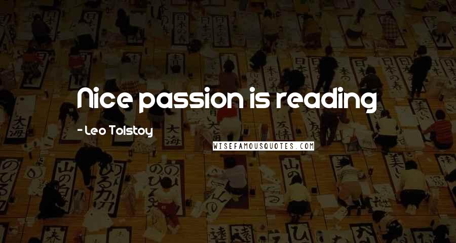 Leo Tolstoy Quotes: Nice passion is reading