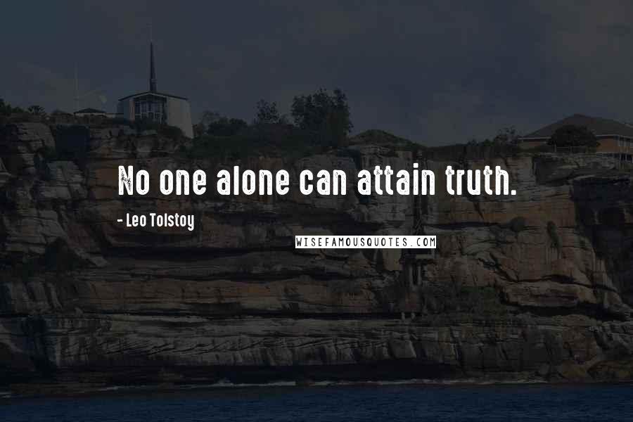 Leo Tolstoy Quotes: No one alone can attain truth.
