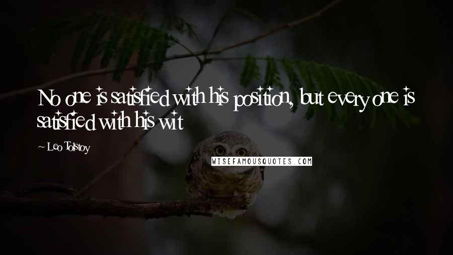 Leo Tolstoy Quotes: No one is satisfied with his position, but every one is satisfied with his wit
