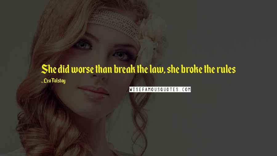 Leo Tolstoy Quotes: She did worse than break the law, she broke the rules
