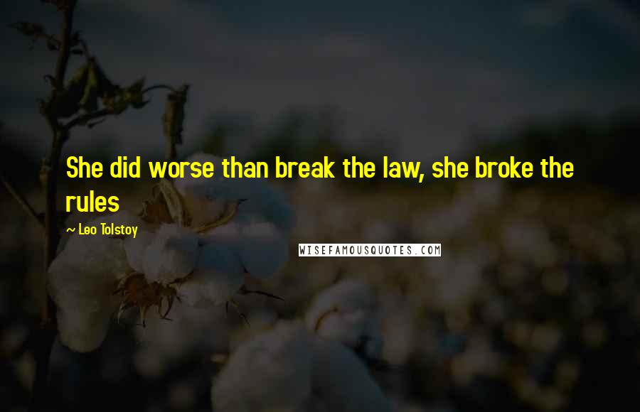 Leo Tolstoy Quotes: She did worse than break the law, she broke the rules