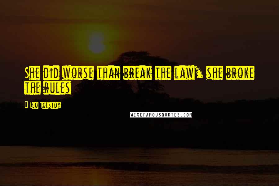 Leo Tolstoy Quotes: She did worse than break the law, she broke the rules