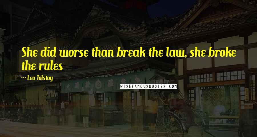 Leo Tolstoy Quotes: She did worse than break the law, she broke the rules