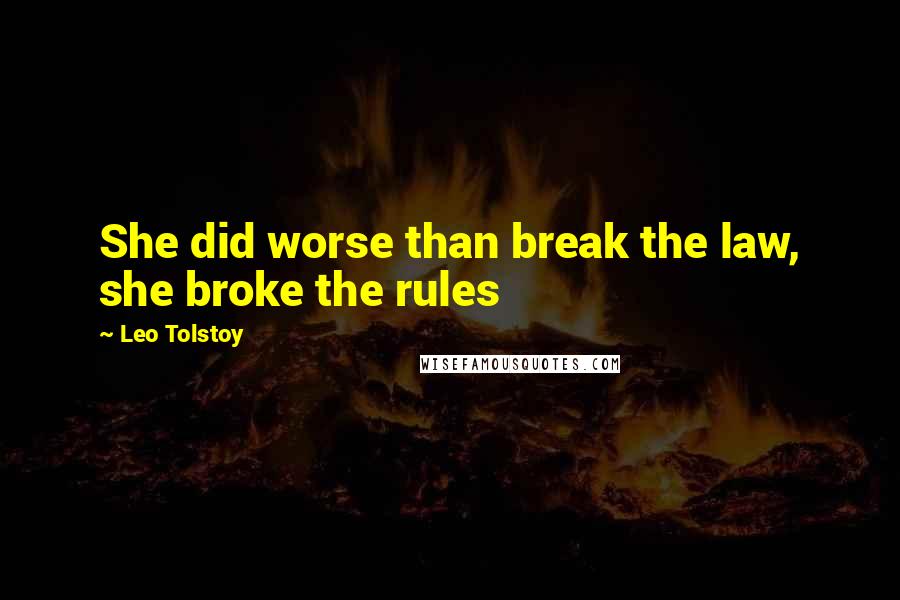 Leo Tolstoy Quotes: She did worse than break the law, she broke the rules