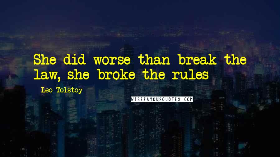 Leo Tolstoy Quotes: She did worse than break the law, she broke the rules