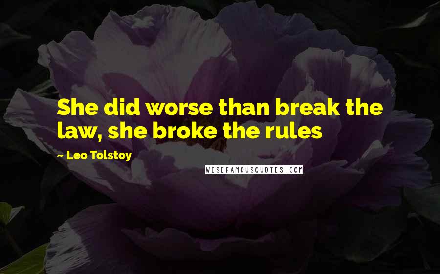 Leo Tolstoy Quotes: She did worse than break the law, she broke the rules