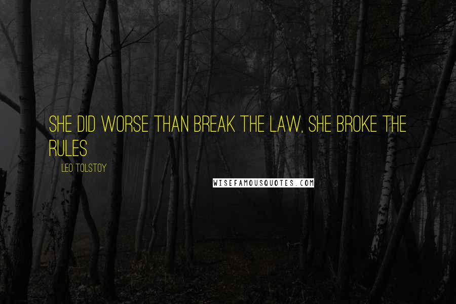 Leo Tolstoy Quotes: She did worse than break the law, she broke the rules