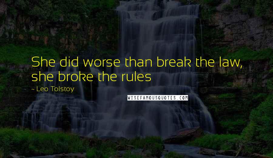 Leo Tolstoy Quotes: She did worse than break the law, she broke the rules