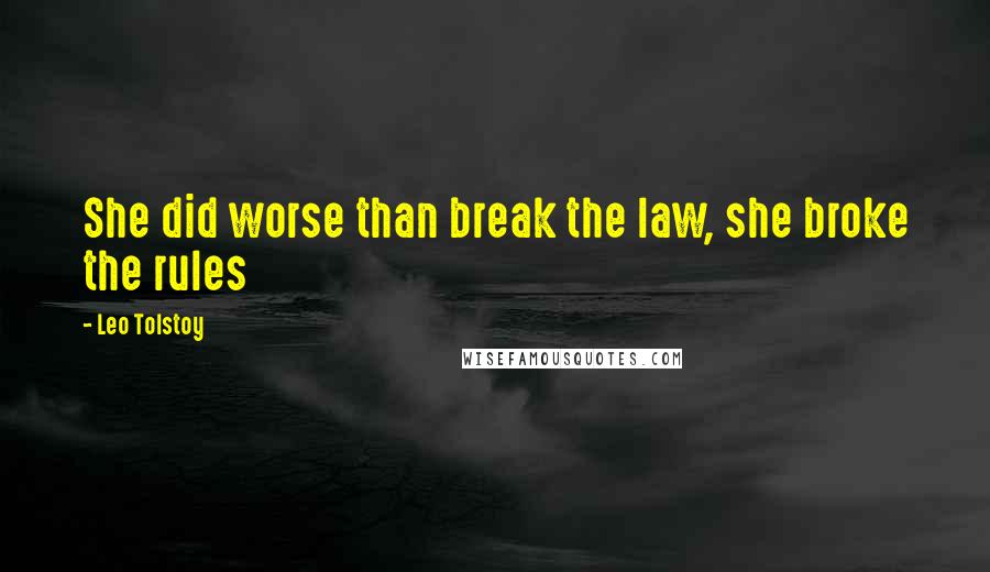 Leo Tolstoy Quotes: She did worse than break the law, she broke the rules