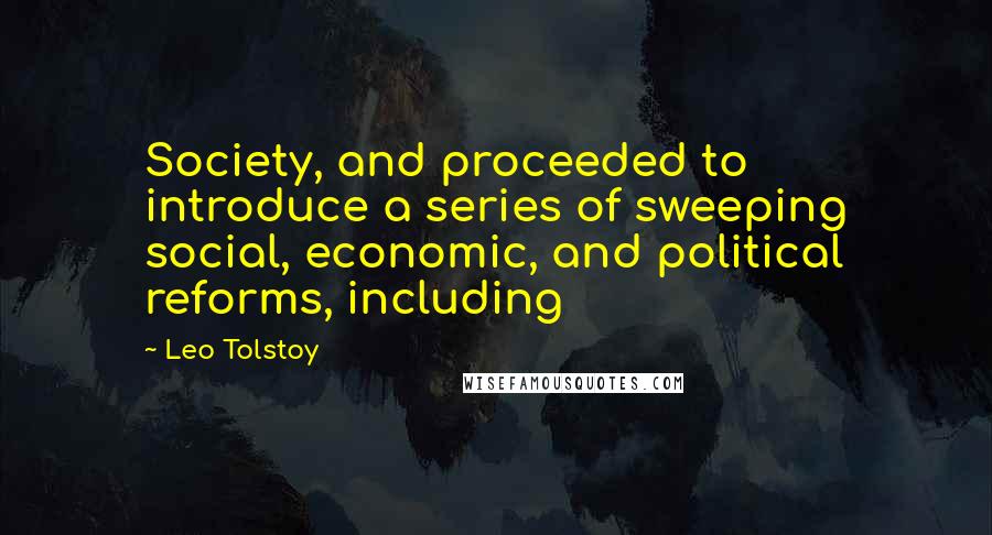 Leo Tolstoy Quotes: Society, and proceeded to introduce a series of sweeping social, economic, and political reforms, including