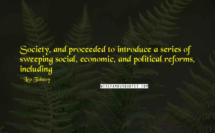 Leo Tolstoy Quotes: Society, and proceeded to introduce a series of sweeping social, economic, and political reforms, including